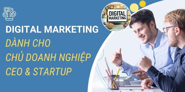 Khóa học digital marketing dành cho chủ doanh nghiệp, startup