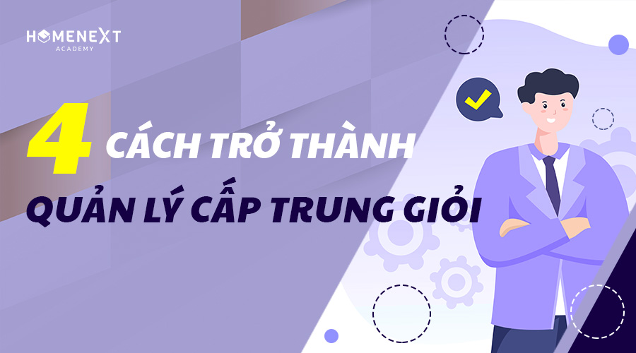 4 cách trở thành một nhà quản lý cấp trung giỏi