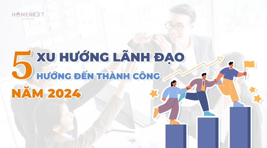 5 Xu Hướng Lãnh Đạo Hàng Đầu Hướng Đến Thành Công Năm 2024